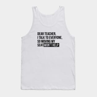 Dear teacher, I talk to everyone, so moving my seat won't help T-shirt Tank Top